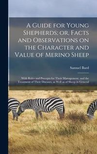 Produktbild: A Guide for Young Shepherds; or, Facts and Observations on the Character and Value of Merino Sheep: With Rules and Precepts for Their Management, and