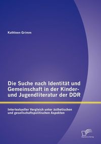 Produktbild: Die Suche nach Identit&auml;t und Gemeinschaft in der Kinder- und Jugendliteratur der DDR: Intertextueller Vergleich unter &auml;sthetischen und gesellschaftspo