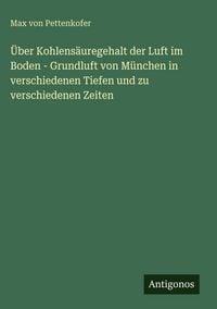 Produktbild: &Uuml;ber Kohlens&auml;uregehalt der Luft im Boden - Grundluft von M&uuml;nchen in verschiedenen Tiefen und zu verschiedenen Zeiten