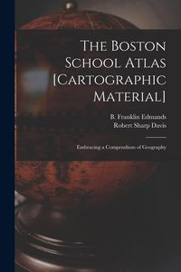 Produktbild: The Boston School Atlas [cartographic Material]: Embracing a Compendium of Geography