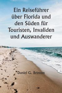 Produktbild: Ein Reisef&uuml;hrer &uuml;ber Florida und den S&uuml;den f&uuml;r Touristen, Invaliden und Auswanderer