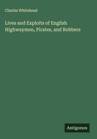 Produktbild: Lives and Exploits of English Highwaymen, Pirates, and Robbers