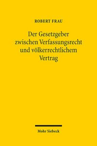 Produktbild: Der Gesetzgeber zwischen Verfassungsrecht und v&ouml;lkerrechtlichem Vertrag
