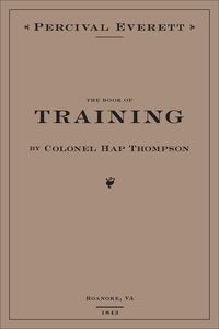 Bild vom Artikel The Book of Training by Colonel Hap Thompson of Roanoke, Va, 1843: Annotated from the Library of John C. Calhoun vom Autor Percival Everett
