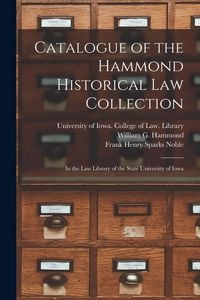 Produktbild: Catalogue of the Hammond Historical Law Collection: in the Law Library of the State University of Iowa