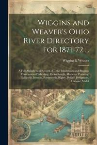 Produktbild: Wiggins and Weaver's Ohio River Directory for 1871-72 ...: A Full Alphabetical Record of ... the Inhabitants and Business Directories of Wheeling, Par