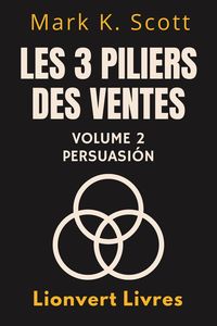 Produktbild: Les 3 Piliers Des Ventes Volume 2 - Persuasion (Collection Libert&eacute; Financi&egrave;re, #2)