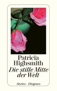 Die stille Mitte der Welt Patricia Highsmith