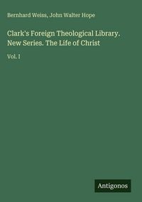 Produktbild: Clark's Foreign Theological Library. New Series. The Life of Christ