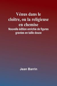 Produktbild: V&eacute;nus dans le clo&icirc;tre, ou la religieuse en chemise; Nouvelle &eacute;dition enrichie de figures grav&eacute;es en taille douce