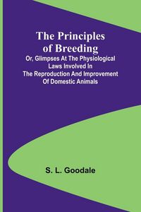 Produktbild: The Principles of Breeding; or, Glimpses at the Physiological Laws involved in the Reproduction and Improvement of Domestic Animals