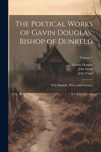 Produktbild: The Poetical Works of Gavin Douglas, Bishop of Dunkeld: With Memoir, Notes, and Glossary; Volume 2