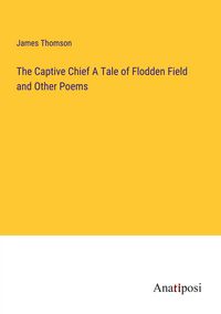 Produktbild: The Captive Chief A Tale of Flodden Field and Other Poems