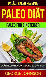 Produktbild: Paleo Di&auml;t: Paleo f&uuml;r Einsteiger - Di&auml;trezepte von George Johnson (Pal&auml;o: Paleo Rezepte)