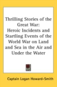Produktbild: Thrilling Stories of the Great War: Heroic Incidents and Startling Events of the World War on Land and Sea in the Air and Under the Water