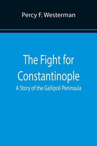 Produktbild: The Fight for Constantinople A Story of the Gallipoli Peninsula