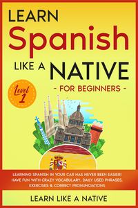 Produktbild: Learn Spanish Like a Native for Beginners - Level 1: Learning Spanish in Your Car Has Never Been Easier! Have Fun with Crazy Vocabulary, Daily Used Ph