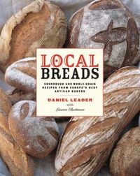 Produktbild: Local Breads: Sourdough and Whole-Grain Recipes from Europe's Best Artisan Bakers