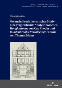 Produktbild: Melancholie als literarisches Motiv: Eine vergleichende Analyse zwischen &laquo;Hongloumeng&raquo; von Cao Xueqin und &laquo;Buddenbrooks: Verfall einer Familie&raquo; von Th