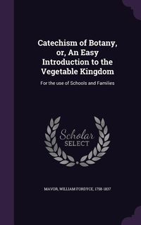 Produktbild: Catechism of Botany, or, An Easy Introduction to the Vegetable Kingdom: For the use of Schools and Families