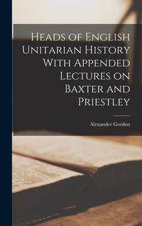 Produktbild: Heads of English Unitarian History With Appended Lectures on Baxter and Priestley