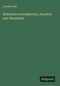 Produktbild: Rudiments of Architecture, Practical and Theoretical