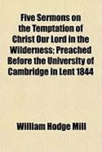 Produktbild: Five Sermons on the Temptation of Christ Our Lord in the Wilderness; Preached Before the University of Cambridge in Lent 1844