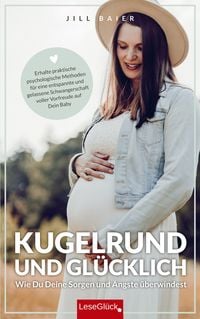 Produktbild: Jill Baier: Kugelrund und gl&uuml;cklich. Wie Du Deine Sorgen und