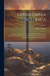 Produktbild: Opera Omnia Theologica: In Quatuor Tomos Divisa: Ante Quidem Per Partes, Nunc Autem Coniunctim & Accuratius Edita. Continens Annotationes In E
