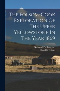 Produktbild: The Folsom-cook Exploration Of The Upper Yellowstone In The Year 1869