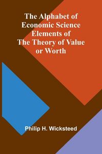 Produktbild: The Alphabet of Economic Science; Elements of the Theory of Value or Worth