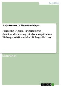 Produktbild: Politische Theorie. Eine kritische Auseinandersetzung mit der europ&auml;ischen Bildungspolitik und dem Bologna-Prozess