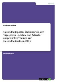 Produktbild: Gesundheitspolitik als Diskurs in der Tagespresse - Analyse von Artikeln ausgew&auml;hlter Themen zur Gesundheitsreform 2003