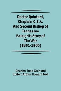 Produktbild: Doctor Quintard, Chaplain C.S.A. and Second Bishop of Tennessee Being His Story of the War (1861-1865)