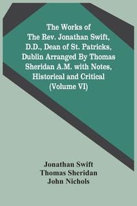 Produktbild: The Works Of The Rev. Jonathan Swift, D.D., Dean Of St. Patricks, Dublin Arranged By Thomas Sheridan A.M. With Notes, Historical And Critical (Volume