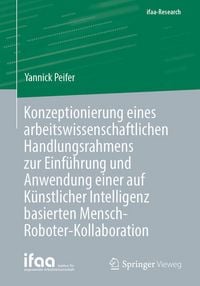 Produktbild: Konzeptionierung eines arbeitswissenschaftlichen Handlungsrahmens zur Einf&uuml;hrung und Anwendung einer auf K&uuml;nstlicher Intelligenz basierten Mensch-Roboter-Kollaboration
