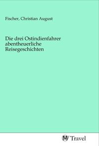 Produktbild: Die drei Ostindienfahrer abentheuerliche Reisegeschichten