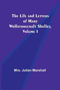 Produktbild: The Life and Letters of Mary Wollstonecraft Shelley, Volume I