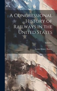 Produktbild: A Congressional History of Railways in the United States; Volume 2