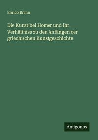 Produktbild: Die Kunst bei Homer und ihr Verh&auml;ltniss zu den Anf&auml;ngen der griechischen Kunstgeschichte