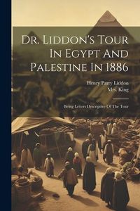 Produktbild: Dr. Liddon's Tour In Egypt And Palestine In 1886: Being Letters Descriptive Of The Tour