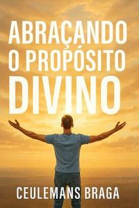 Produktbild: Abra&ccedil;ando o Prop&oacute;sito Divino Desencadeando o Prop&oacute;sito