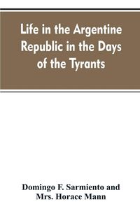Produktbild: Life in the Argentine republic in the days of the tyrants; or, Civilization and barbarism