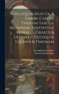 Produktbild: Colloquia Selecta, & Timon. Cebetis Thebani Tabula. Menandri Sententiae Morales. Graece & Latinae. Colloquia Luciani & Timonem