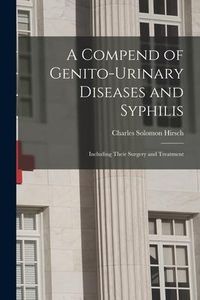 Produktbild: A Compend of Genito-urinary Diseases and Syphilis: Including Their Surgery and Treatment
