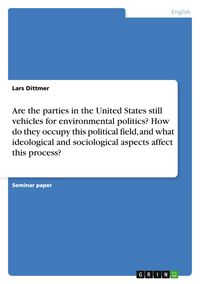 Produktbild: Are the parties in the United States still vehicles for environmental politics? How do they occupy this political field, and what ideological and sociological aspects affect this process?