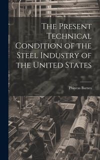 Produktbild: The Present Technical Condition of the Steel Industry of the United States