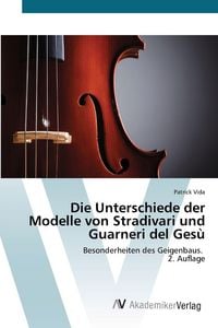 Produktbild: Die Unterschiede der Modelle von Stradivari und Guarneri del Ges&ugrave;