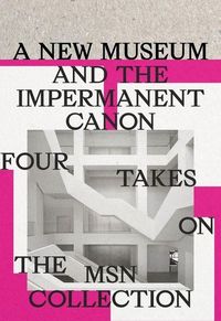 Produktbild: A New Museum and the Impermanent Canon - Four Takes on the MSN Collection