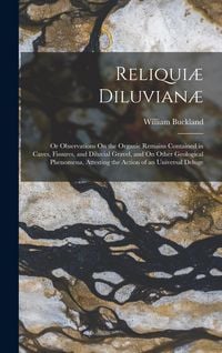 Produktbild: Reliqui&aelig; Diluvian&aelig;: Or Observations On the Organic Remains Contained in Caves, Fissures, and Diluvial Gravel, and On Other Geological Phen